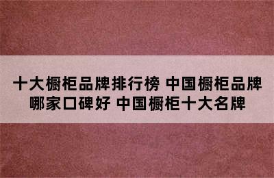 十大橱柜品牌排行榜 中国橱柜品牌哪家口碑好 中国橱柜十大名牌